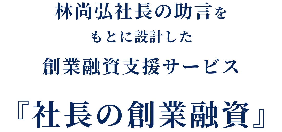 林尚弘社長の助言をもとに設計した創業融資支援サービス『社長の創業融資』